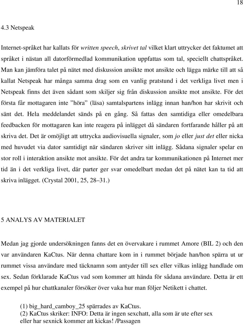 Man kan jämföra talet på nätet med diskussion ansikte mot ansikte och lägga märke till att så kallat Netspeak har många samma drag som en vanlig pratstund i det verkliga livet men i Netspeak finns