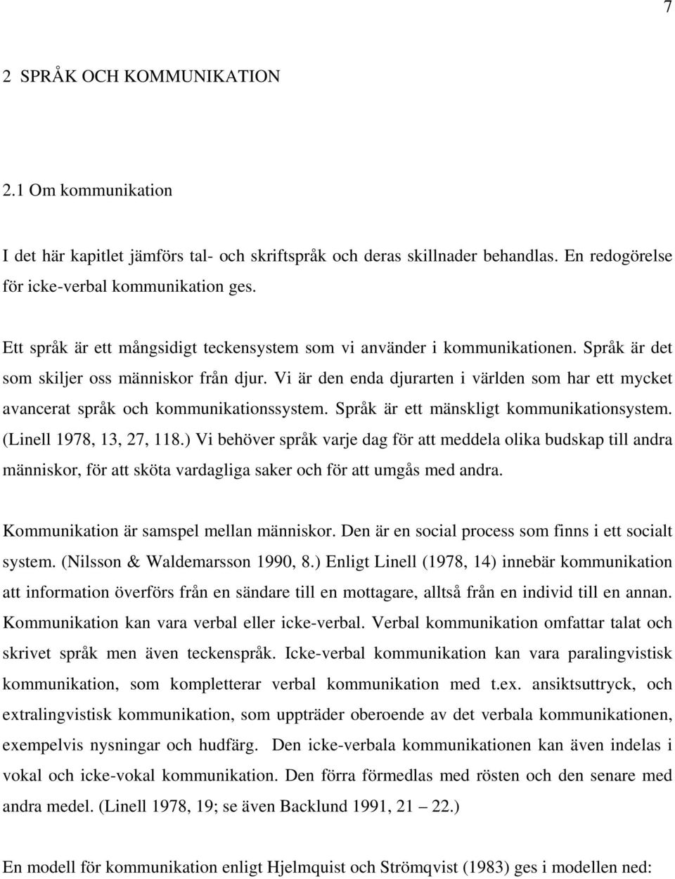 Vi är den enda djurarten i världen som har ett mycket avancerat språk och kommunikationssystem. Språk är ett mänskligt kommunikationsystem. (Linell 1978, 13, 27, 118.