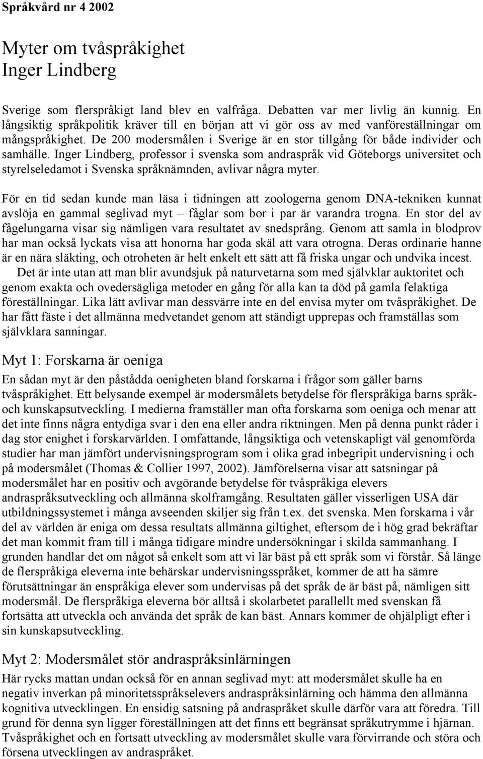 Inger Lindberg, professor i svenska som andraspråk vid Göteborgs universitet och styrelseledamot i Svenska språknämnden, avlivar några myter.