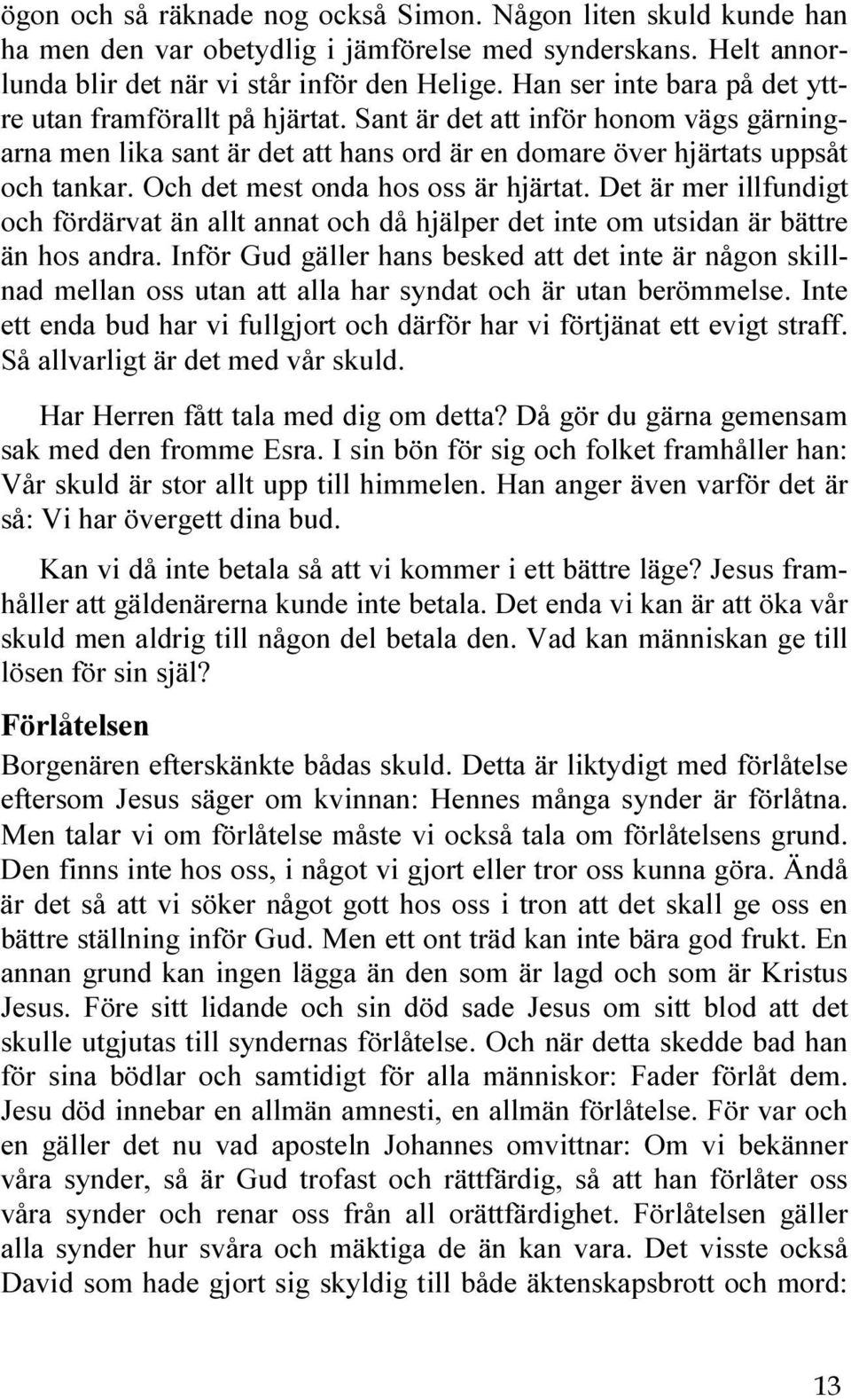 Och det mest onda hos oss är hjärtat. Det är mer illfundigt och fördärvat än allt annat och då hjälper det inte om utsidan är bättre än hos andra.