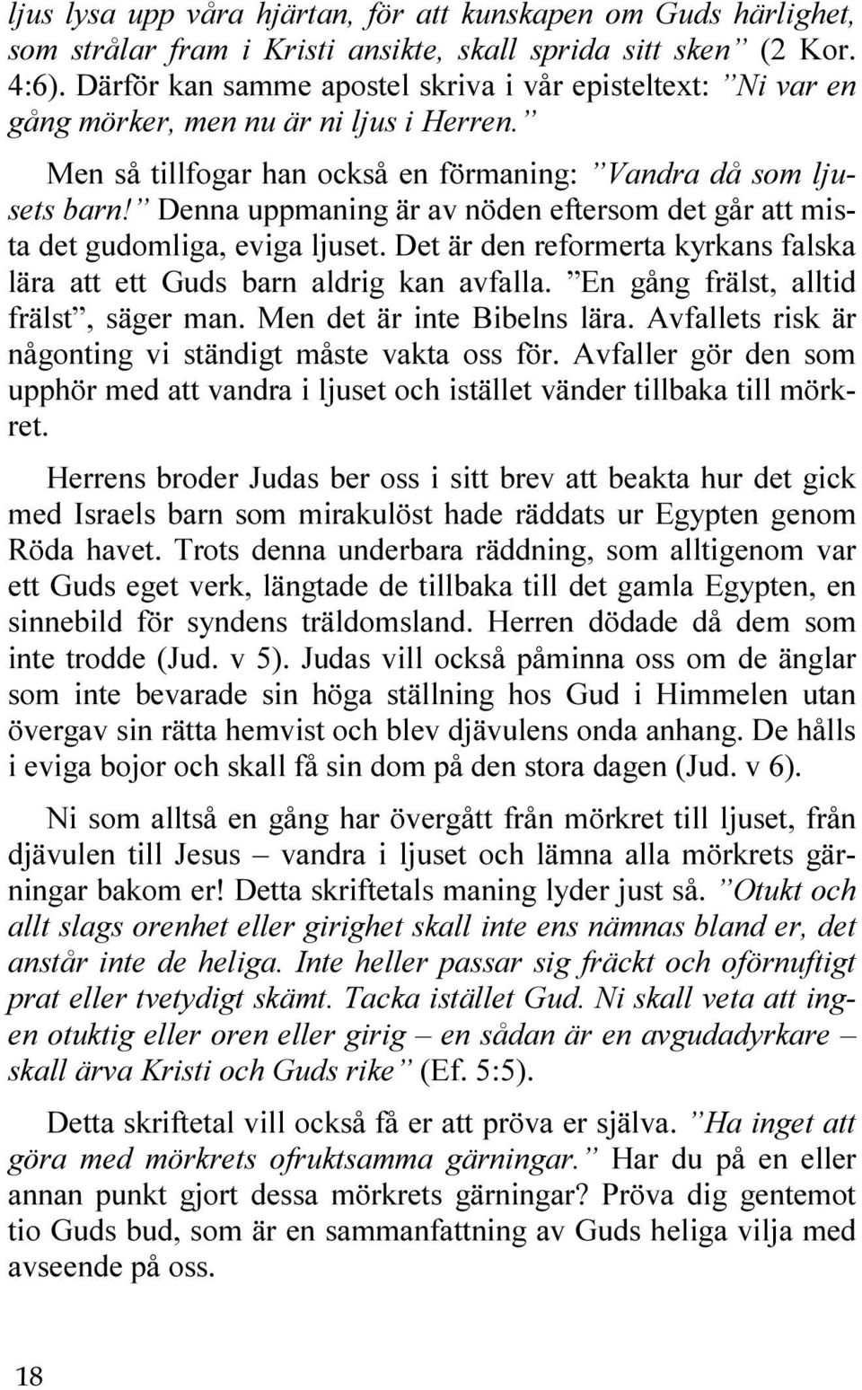 Denna uppmaning är av nöden eftersom det går att mista det gudomliga, eviga ljuset. Det är den reformerta kyrkans falska lära att ett Guds barn aldrig kan avfalla.