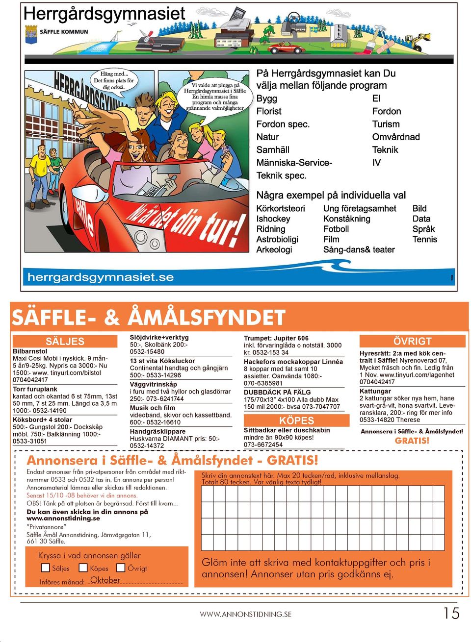 750:- Balklänning 1000:- 0533-31051 Annonsera i Säffle- & Åmålsfyndet - GRATIS! Endast annonser från privatpersoner från området med riktnummer 0533 och 0532 tas in. En annons per person!