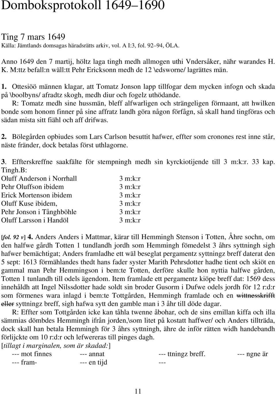 R: Tomatz medh sine hussmän, bleff alfwarligen och strängeligen förmaant, att hwilken bonde som honom finner på sine affratz landh göra någon förfågn, så skall hand tingföras och sädan mista sitt