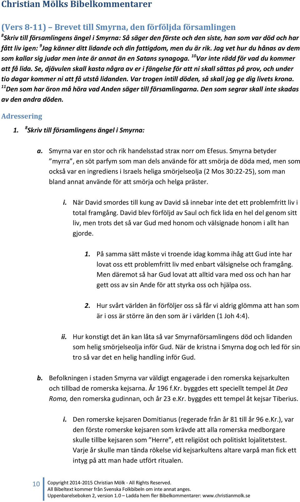 Se, djävulen skall kasta några av er i fängelse för att ni skall sättas på prov, och under tio dagar kommer ni att få utstå lidanden. Var trogen intill döden, så skall jag ge dig livets krona.