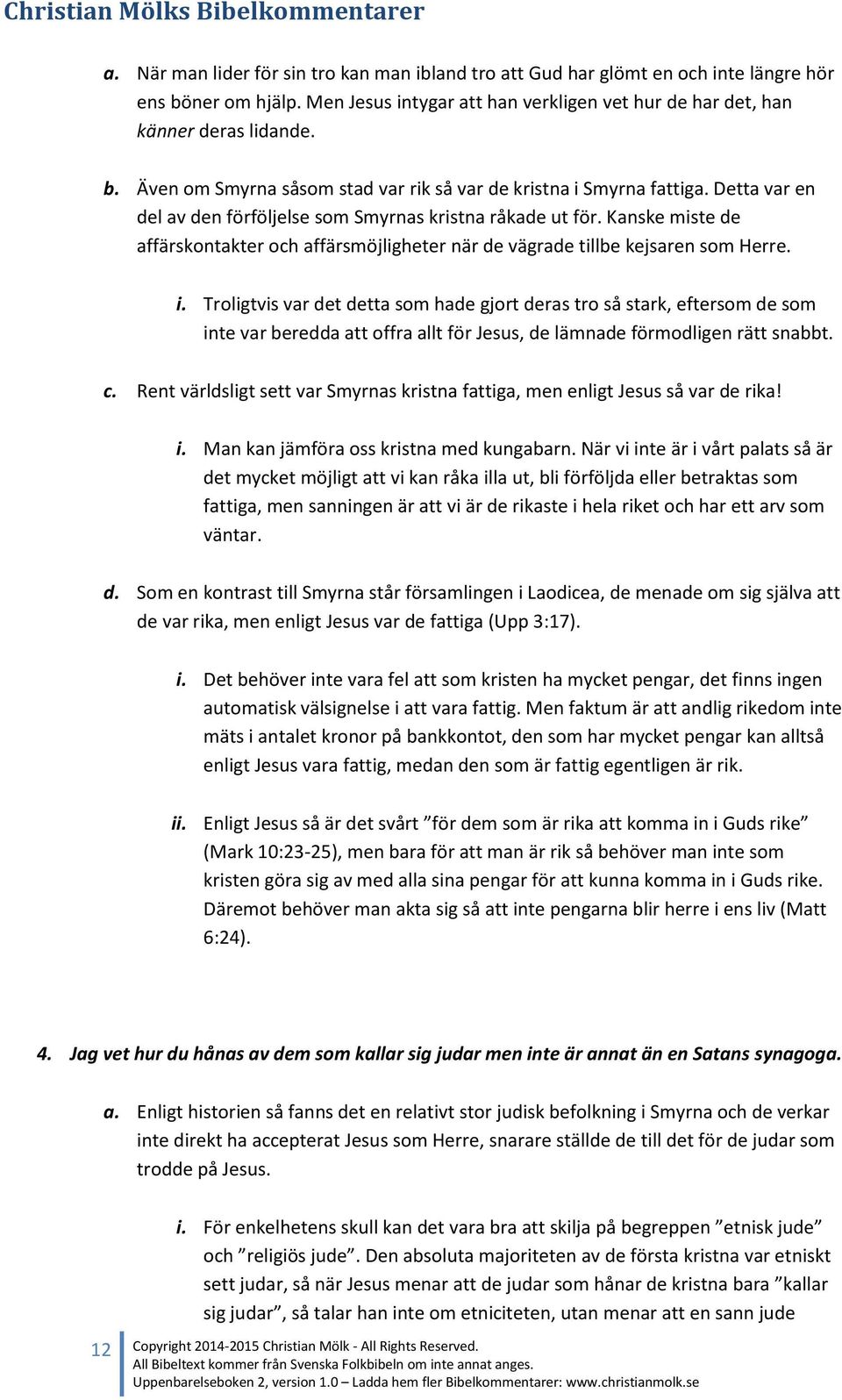 Troligtvis var det detta som hade gjort deras tro så stark, eftersom de som inte var beredda att offra allt för Jesus, de lämnade förmodligen rätt snabbt. c.