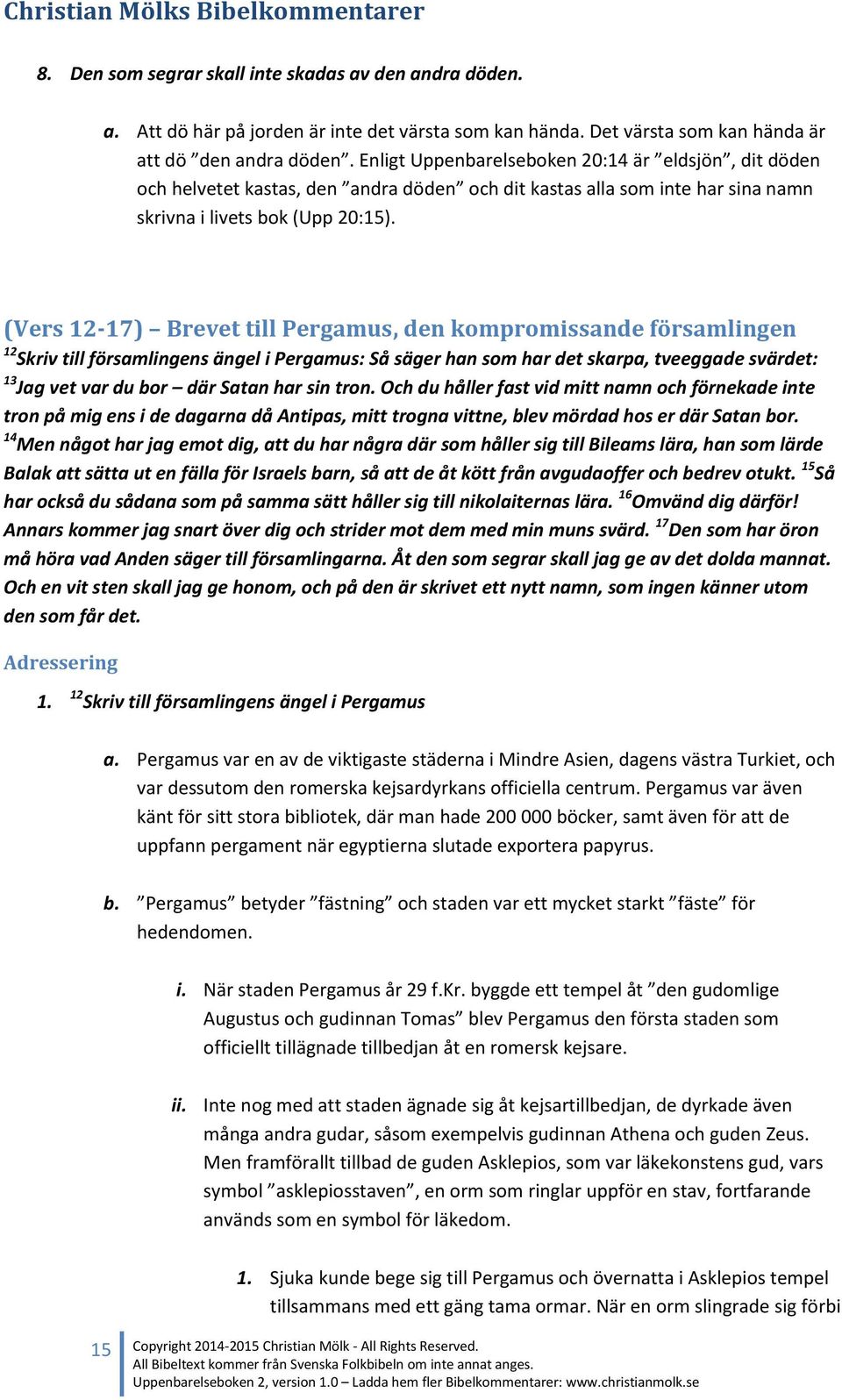 (Vers 12-17) Brevet till Pergamus, den kompromissande församlingen 12 Skriv till församlingens ängel i Pergamus: Så säger han som har det skarpa, tveeggade svärdet: 13 Jag vet var du bor där Satan