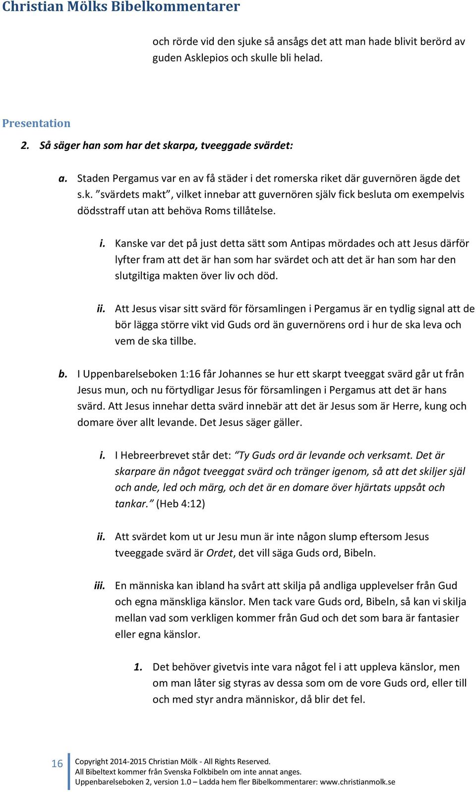 i. Kanske var det på just detta sätt som Antipas mördades och att Jesus därför lyfter fram att det är han som har svärdet och att det är han som har den slutgiltiga makten över liv och död. ii.