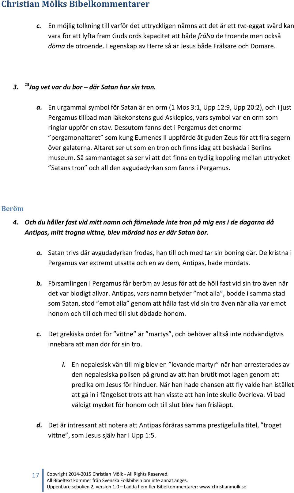 Dessutom fanns det i Pergamus det enorma pergamonaltaret som kung Eumenes II uppförde åt guden Zeus för att fira segern över galaterna.