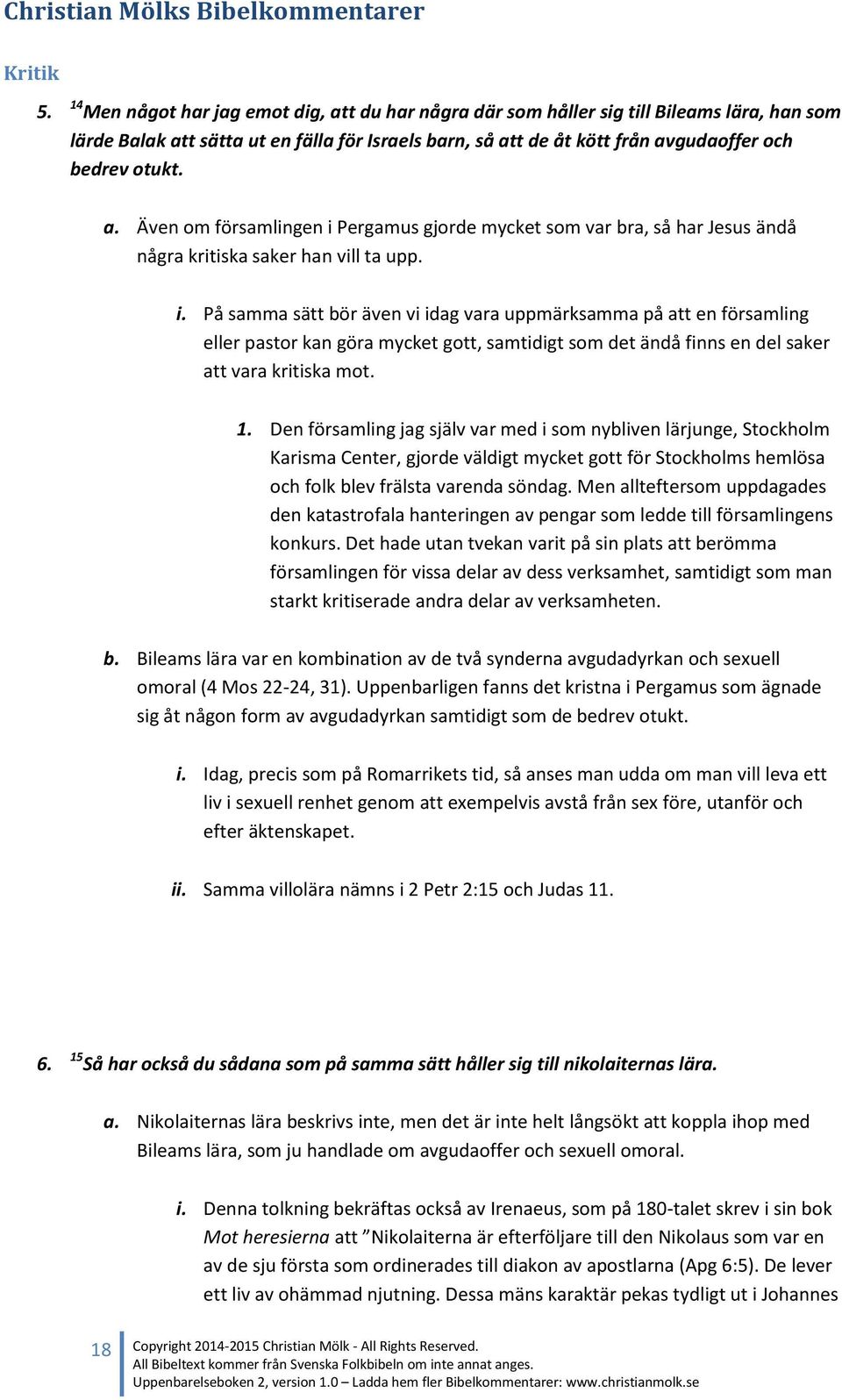 a. Även om församlingen i Pergamus gjorde mycket som var bra, så har Jesus ändå några kritiska saker han vill ta upp. i. På samma sätt bör även vi idag vara uppmärksamma på att en församling eller pastor kan göra mycket gott, samtidigt som det ändå finns en del saker att vara kritiska mot.