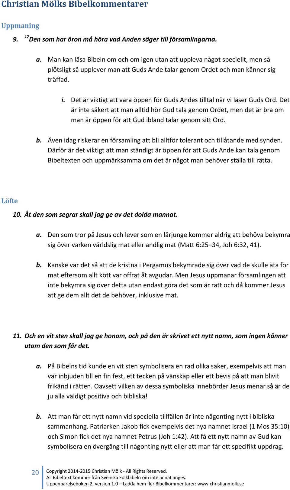 Det är inte säkert att man alltid hör Gud tala genom Ordet, men det är bra om man är öppen för att Gud ibland talar genom sitt Ord. b. Även idag riskerar en församling att bli alltför tolerant och tillåtande med synden.