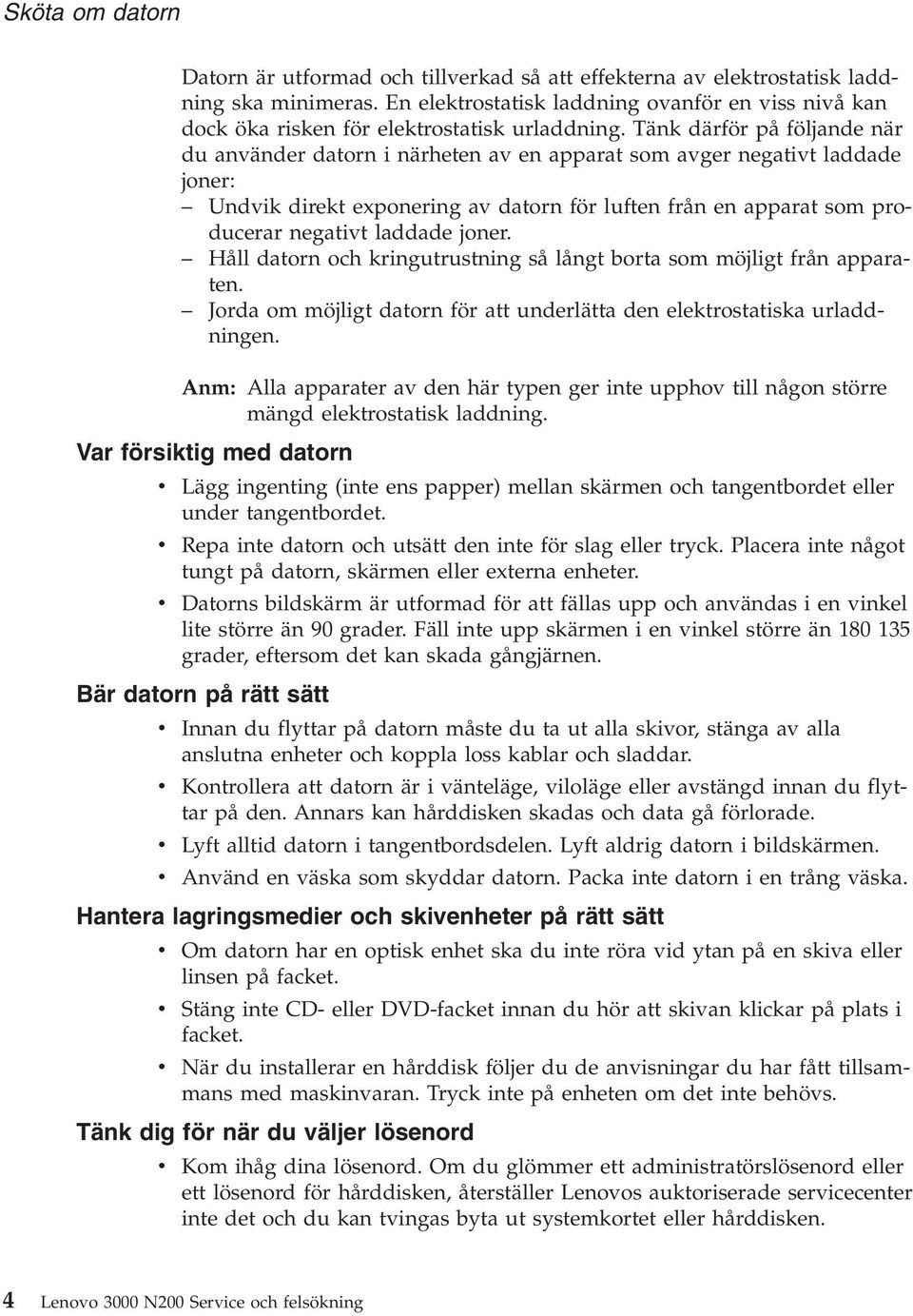 Tänk därför på följande när du använder datorn i närheten av en apparat som avger negativt laddade joner: Undvik direkt exponering av datorn för luften från en apparat som producerar negativt laddade