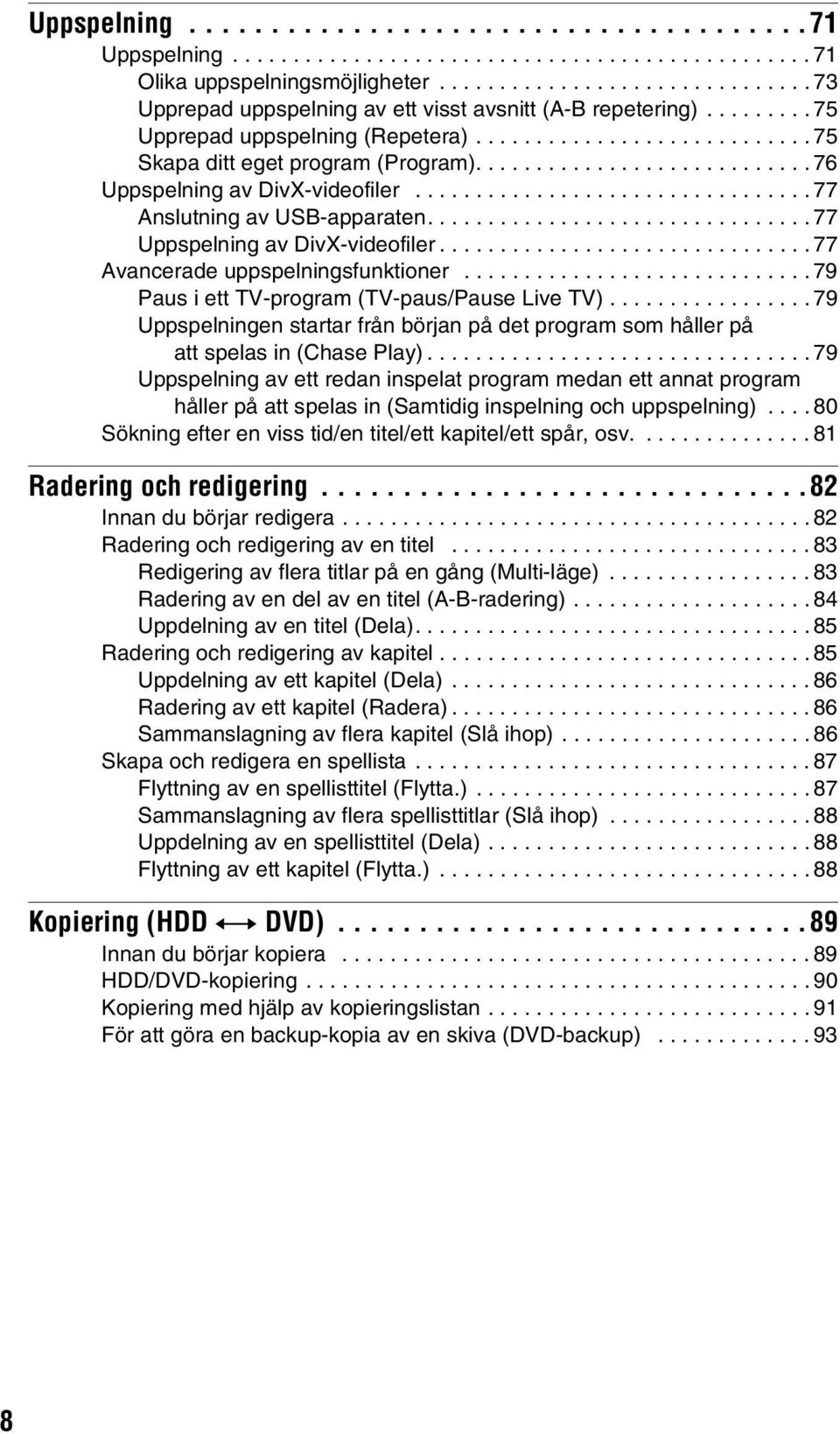 ........................... 76 Uppspelning av DivX-videofiler................................. 77 Anslutning av USB-apparaten................................ 77 Uppspelning av DivX-videofiler.