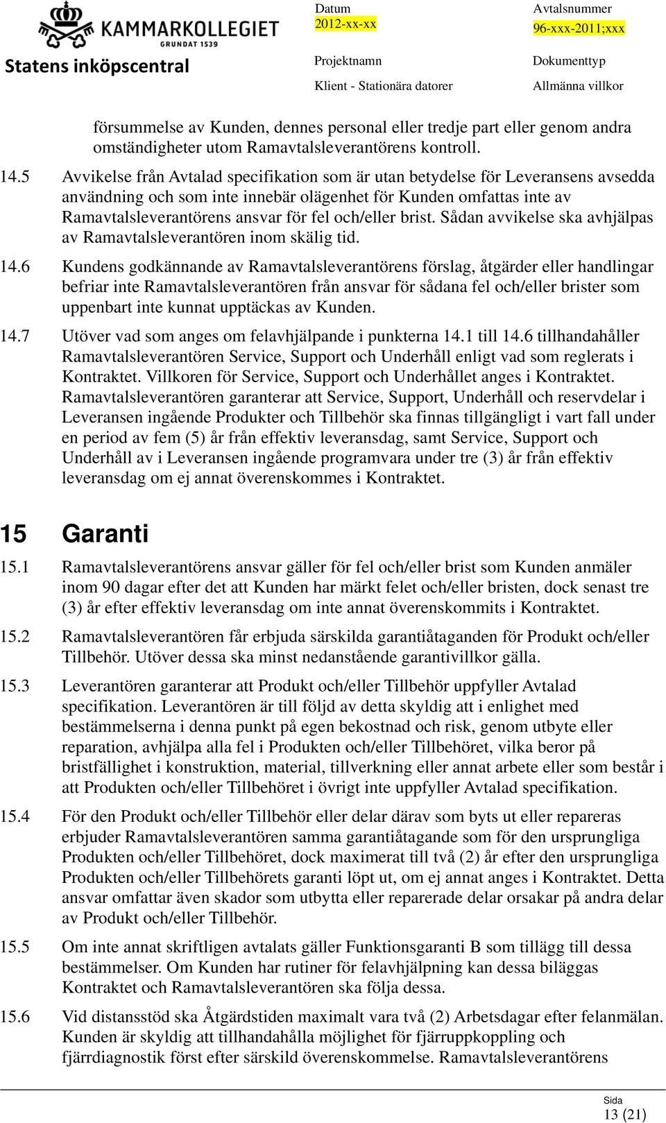 och/eller brist. Sådan avvikelse ska avhjälpas av Ramavtalsleverantören inom skälig tid. 14.