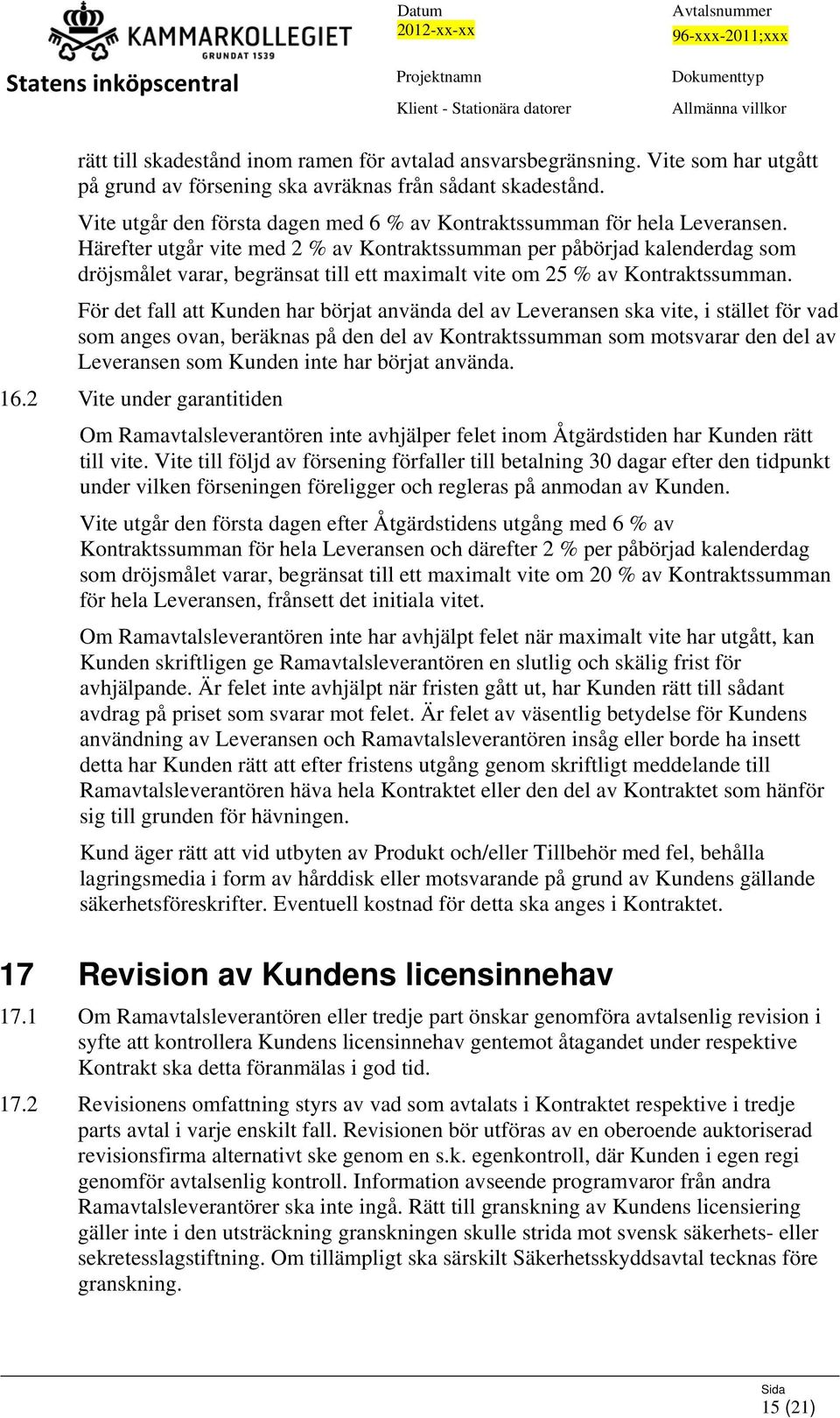 Härefter utgår vite med 2 % av Kontraktssumman per påbörjad kalenderdag som dröjsmålet varar, begränsat till ett maximalt vite om 25 % av Kontraktssumman.