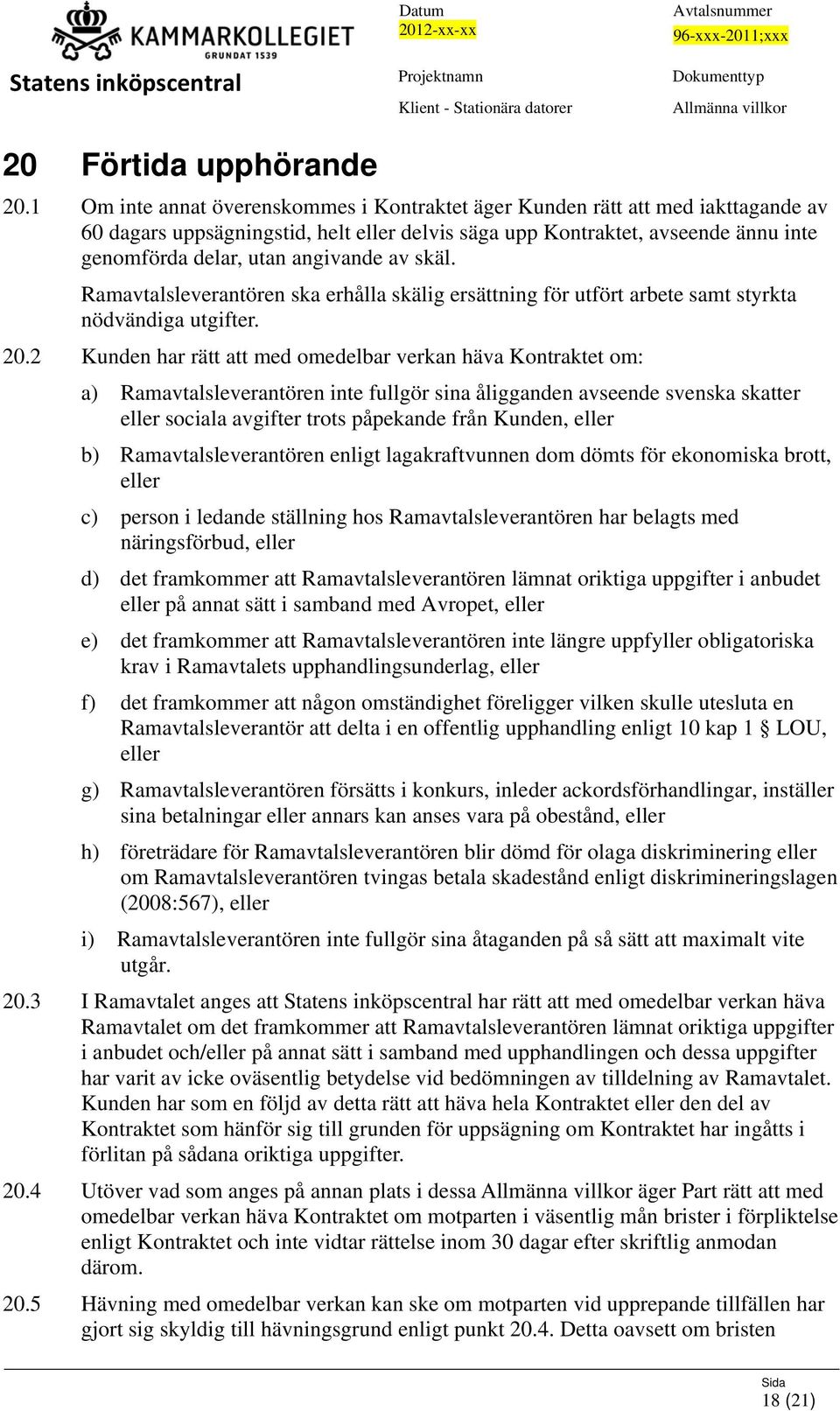 av skäl. Ramavtalsleverantören ska erhålla skälig ersättning för utfört arbete samt styrkta nödvändiga utgifter. 20.