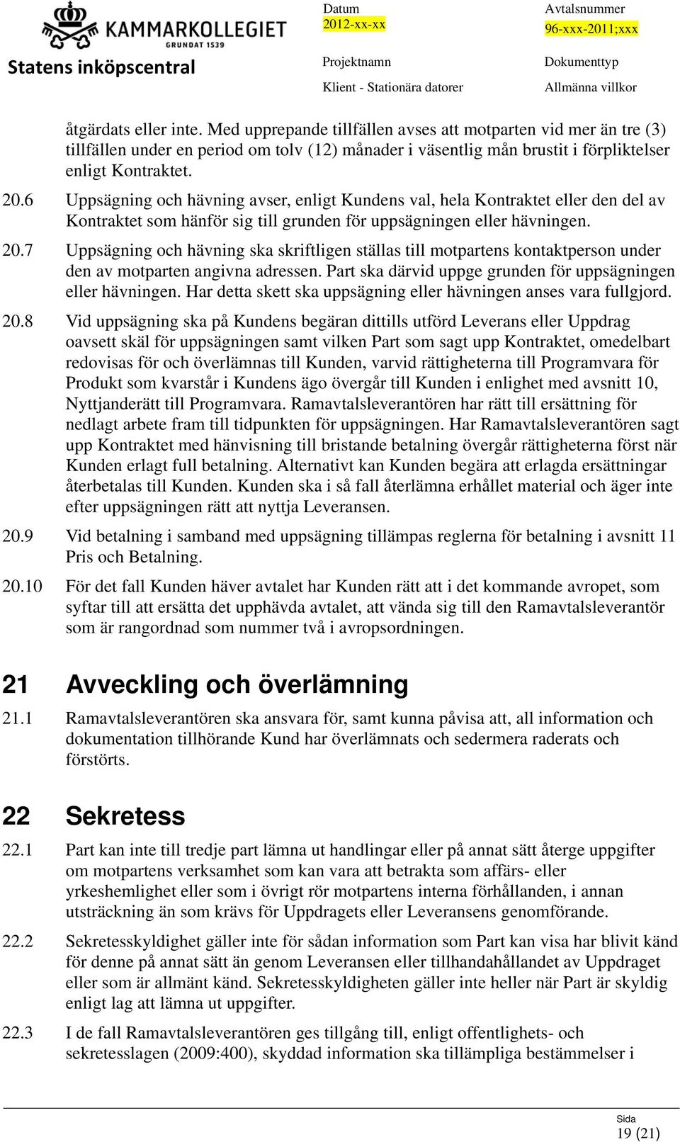 7 Uppsägning och hävning ska skriftligen ställas till motpartens kontaktperson under den av motparten angivna adressen. Part ska därvid uppge grunden för uppsägningen eller hävningen.