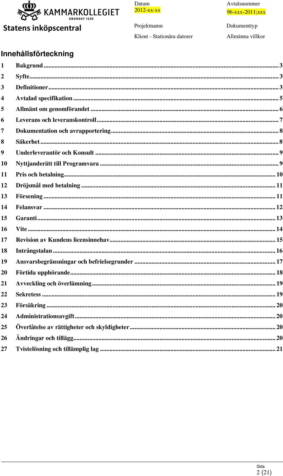 .. 11 13 Försening... 11 14 Felansvar... 12 15 Garanti... 13 16 Vite... 14 17 Revision av Kundens licensinnehav... 15 18 Intrångstalan... 16 19 Ansvarsbegränsningar och befrielsegrunder.