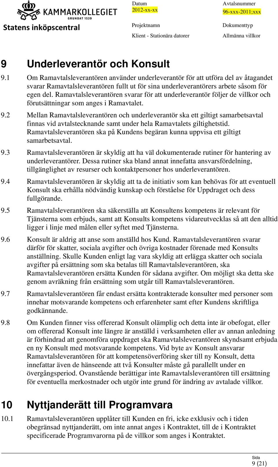 Ramavtalsleverantören svarar för att underleverantör följer de villkor och förutsättningar som anges i Ramavtalet. 9.