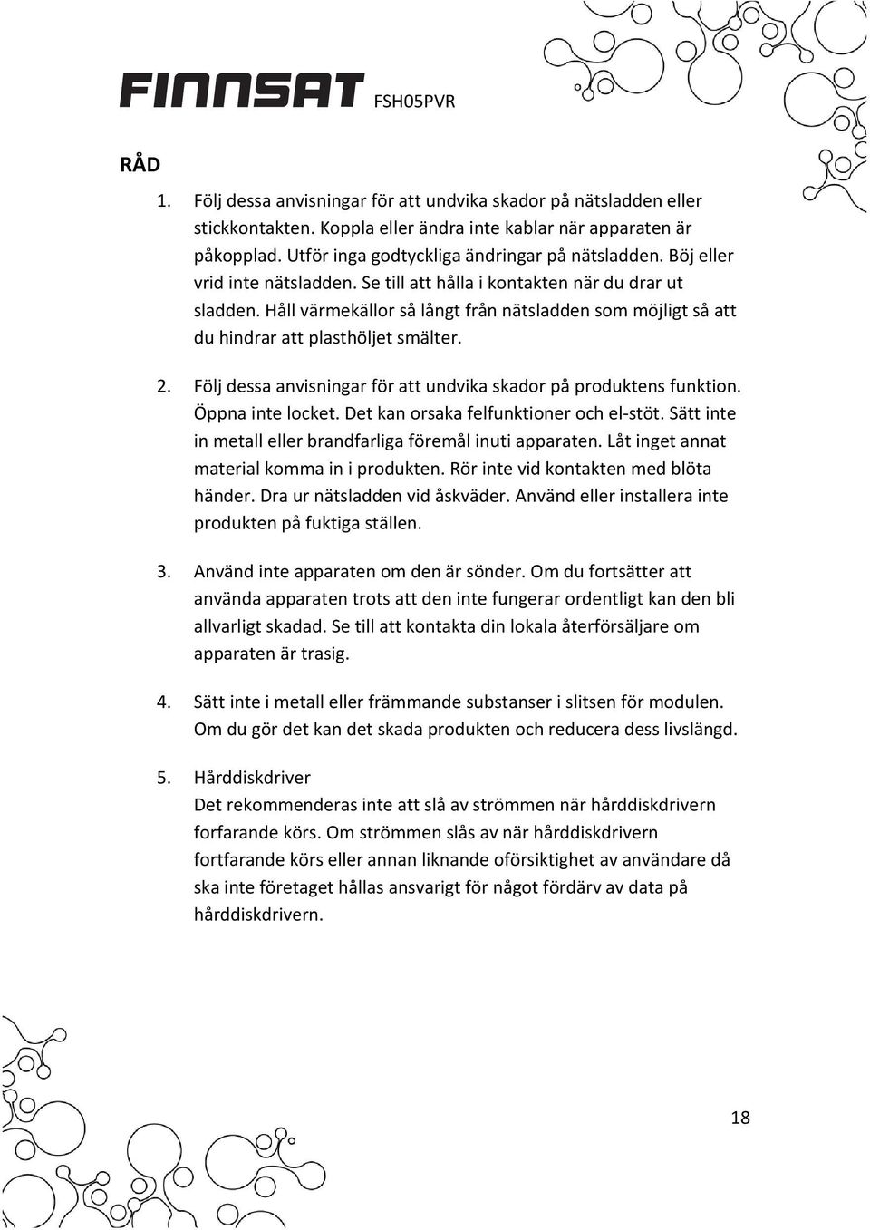 Följ dessa anvisningar för att undvika skador på produktens funktion. Öppna inte locket. Det kan orsaka felfunktioner och el stöt. Sätt inte in metall eller brandfarliga föremål inuti apparaten.