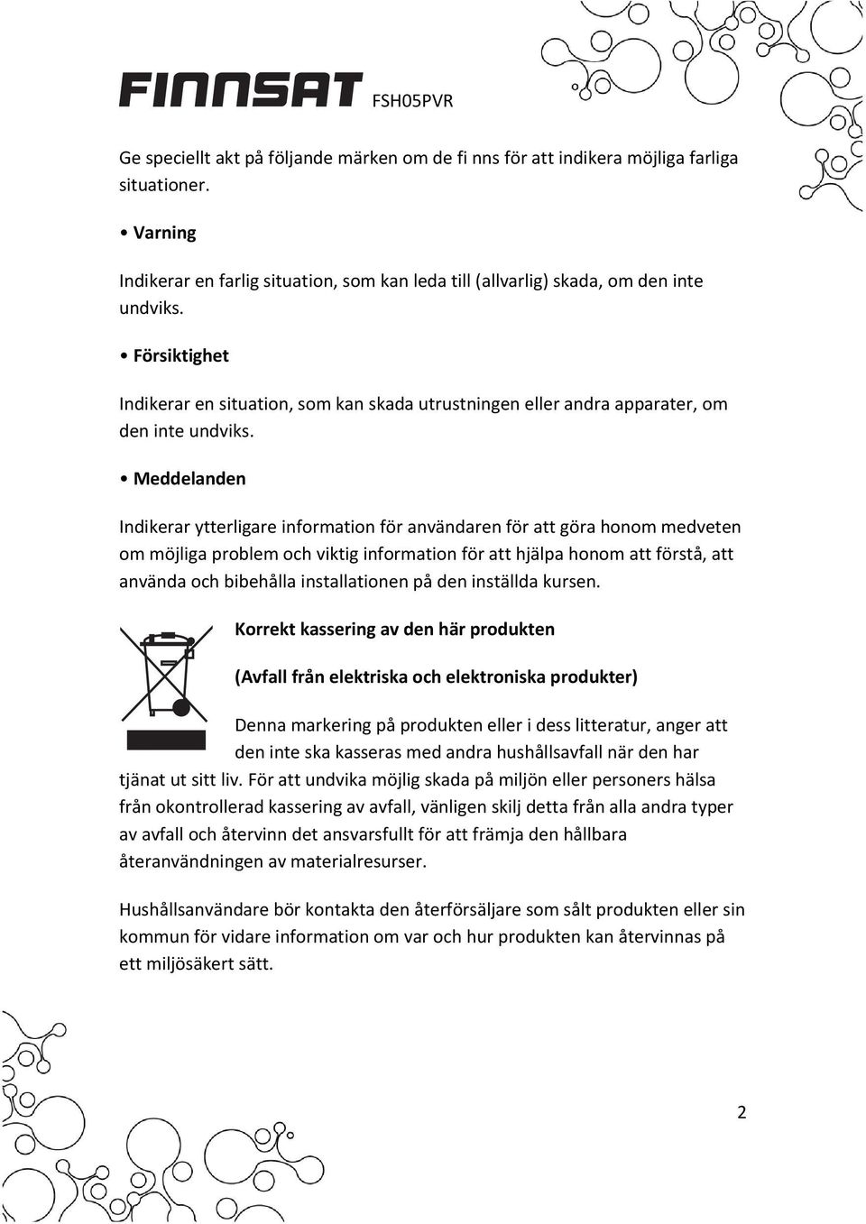 Meddelanden Indikerar ytterligare information för användaren för att göra honom medveten om möjliga problem och viktig information för att hjälpa honom att förstå, att använda och bibehålla