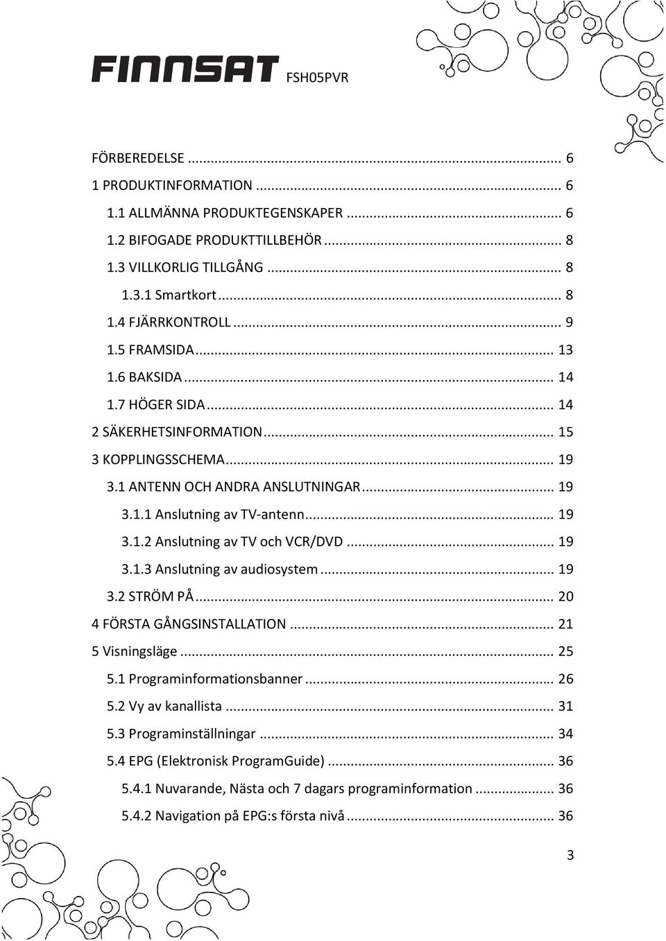 .. 19 3.1.3 Anslutning av audiosystem... 19 3.2 STRÖM PÅ... 20 4 FÖRSTA GÅNGSINSTALLATION... 21 5 Visningsläge... 25 5.1 Programinformationsbanner... 26 5.2 Vy av kanallista... 31 5.