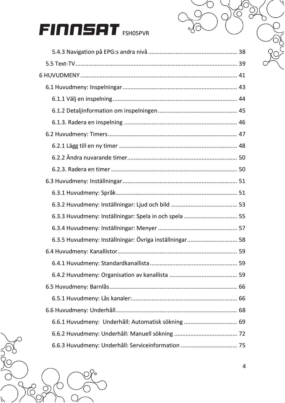 .. 53 6.3.3 Huvudmeny: Inställningar: Spela in och spela... 55 6.3.4 Huvudmeny: Inställningar: Menyer... 57 6.3.5 Huvudmeny: Inställningar: Övriga inställningar... 58 6.4 Huvudmeny: Kanallistor... 59 6.