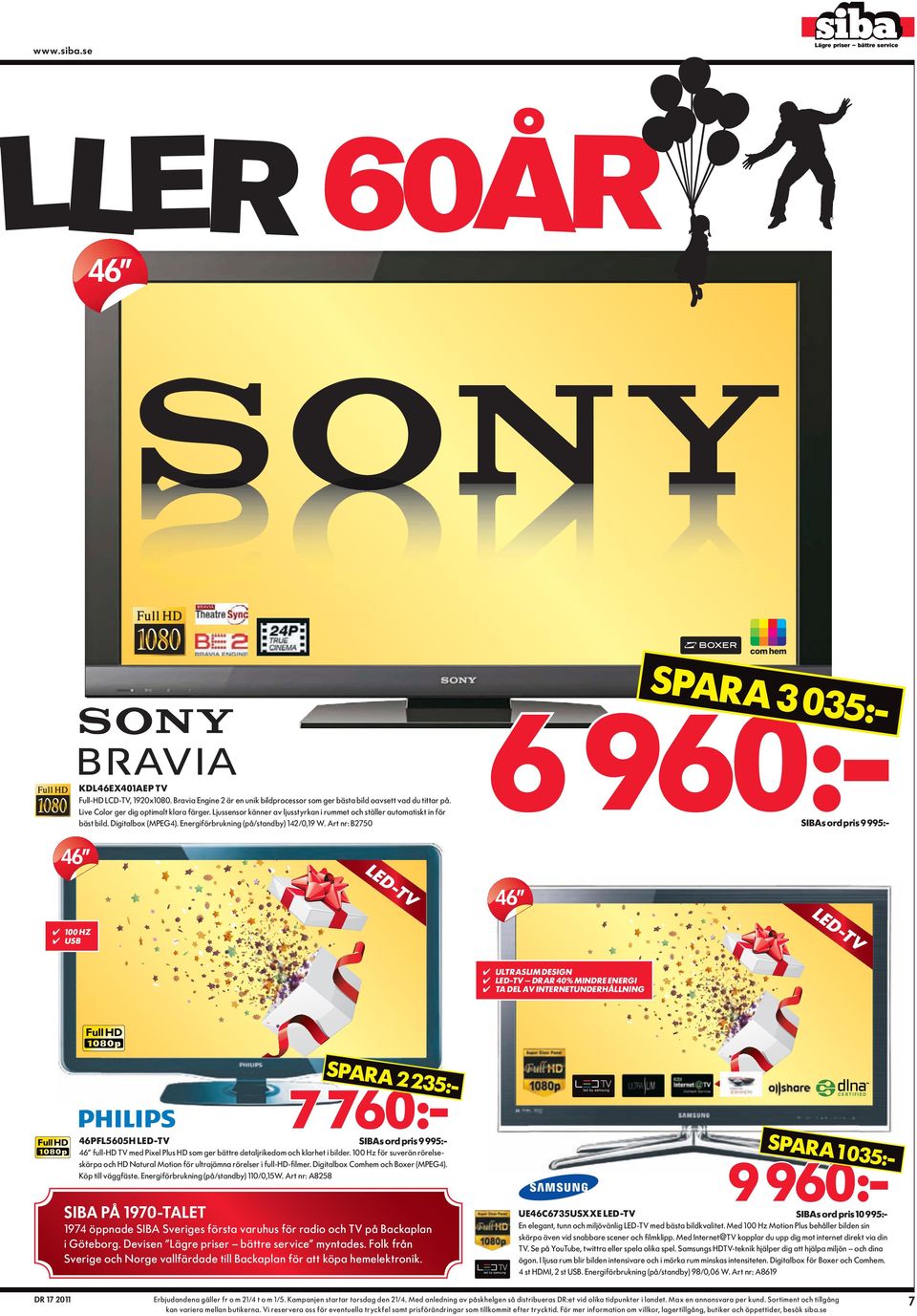 Art nr: B2750 SPArA 3 035:- 6 960:- SiBAs ord pris 9 995:- 46 LED-TV 46 100 Hz USB LED-TV U LTrASLim DESign LED-TV DrAr 40% mindre EnErgi TA DEL AV internetunderhållning SPArA 2 235:- 7 760:-