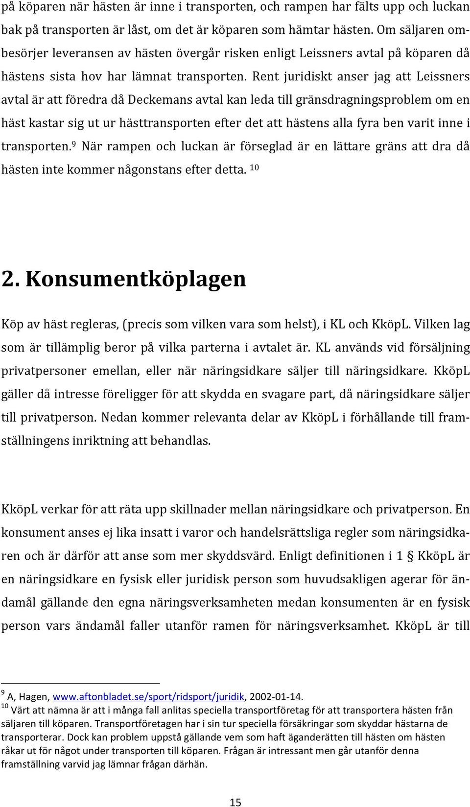 Rent juridiskt anser jag att Leissners avtal är att föredra då Deckemans avtal kan leda till gränsdragningsproblem om en häst kastar sig ut ur hästtransporten efter det att hästens alla fyra ben