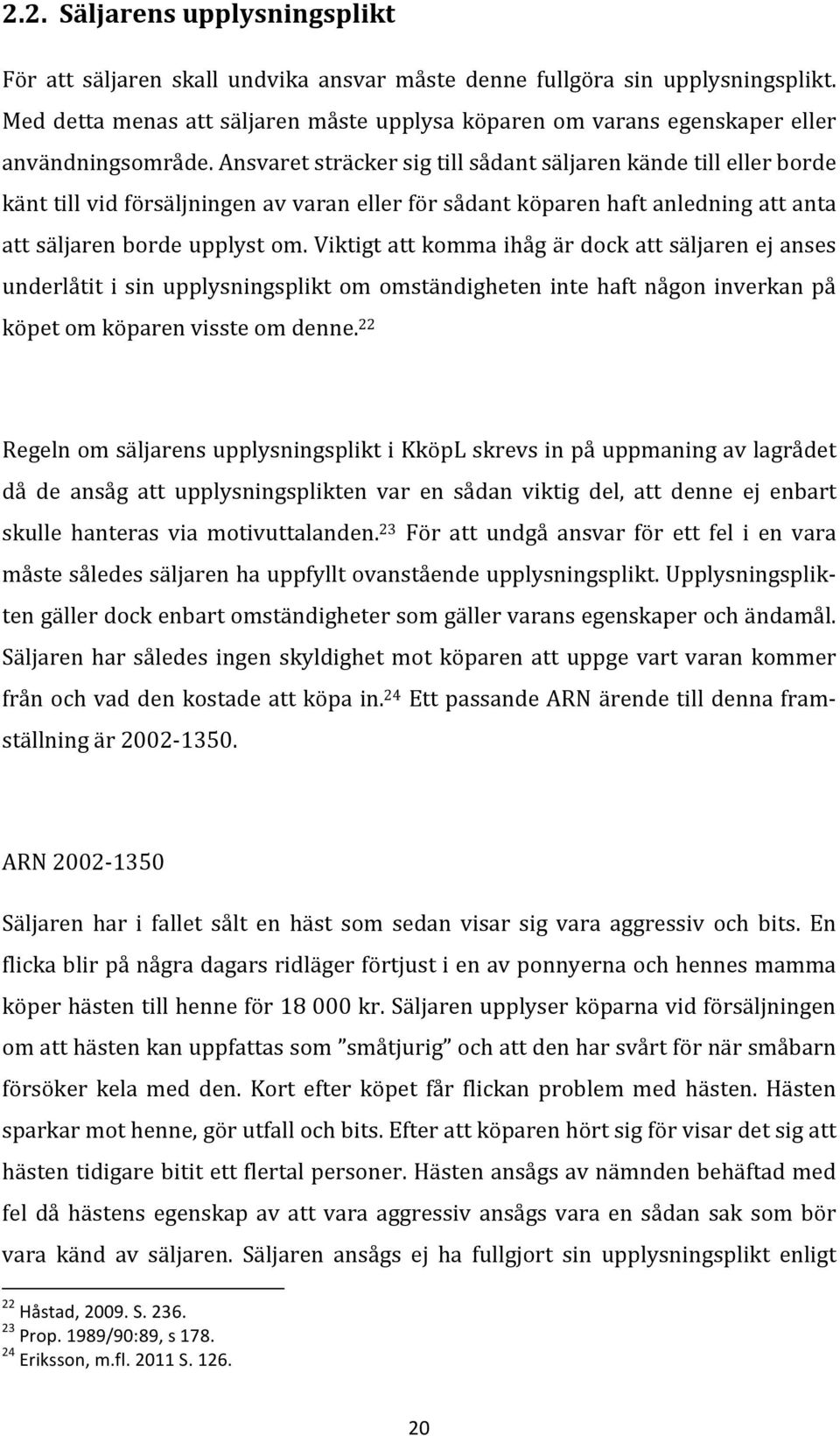 Ansvaret sträcker sig till sådant säljaren kände till eller borde känt till vid försäljningen av varan eller för sådant köparen haft anledning att anta att säljaren borde upplyst om.