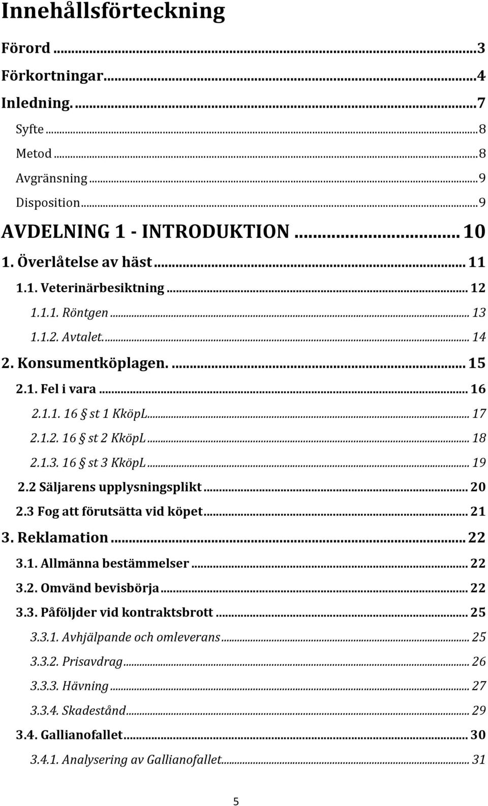 2 Säljarens upplysningsplikt... 20 2.3 Fog att förutsätta vid köpet... 21 3. Reklamation... 22 3.1. Allmänna bestämmelser... 22 3.2. Omvänd bevisbörja... 22 3.3. Påföljder vid kontraktsbrott.