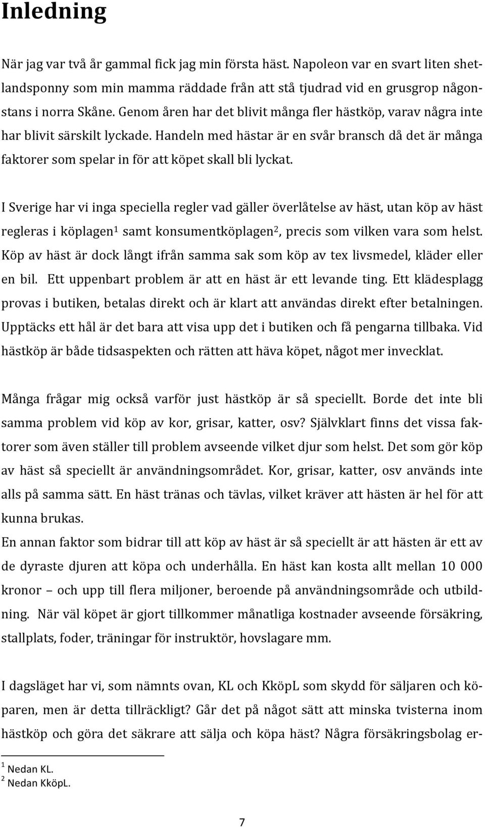 I Sverige har vi inga speciella regler vad gäller överlåtelse av häst, utan köp av häst regleras i köplagen 1 samt konsumentköplagen 2, precis som vilken vara som helst.