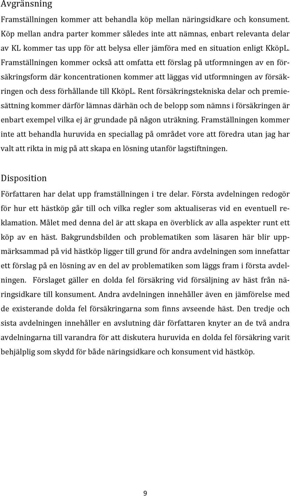 Framställningen kommer också att omfatta ett förslag på utformningen av en för- säkringsform där koncentrationen kommer att läggas vid utformningen av försäk- ringen och dess förhållande till KköpL.