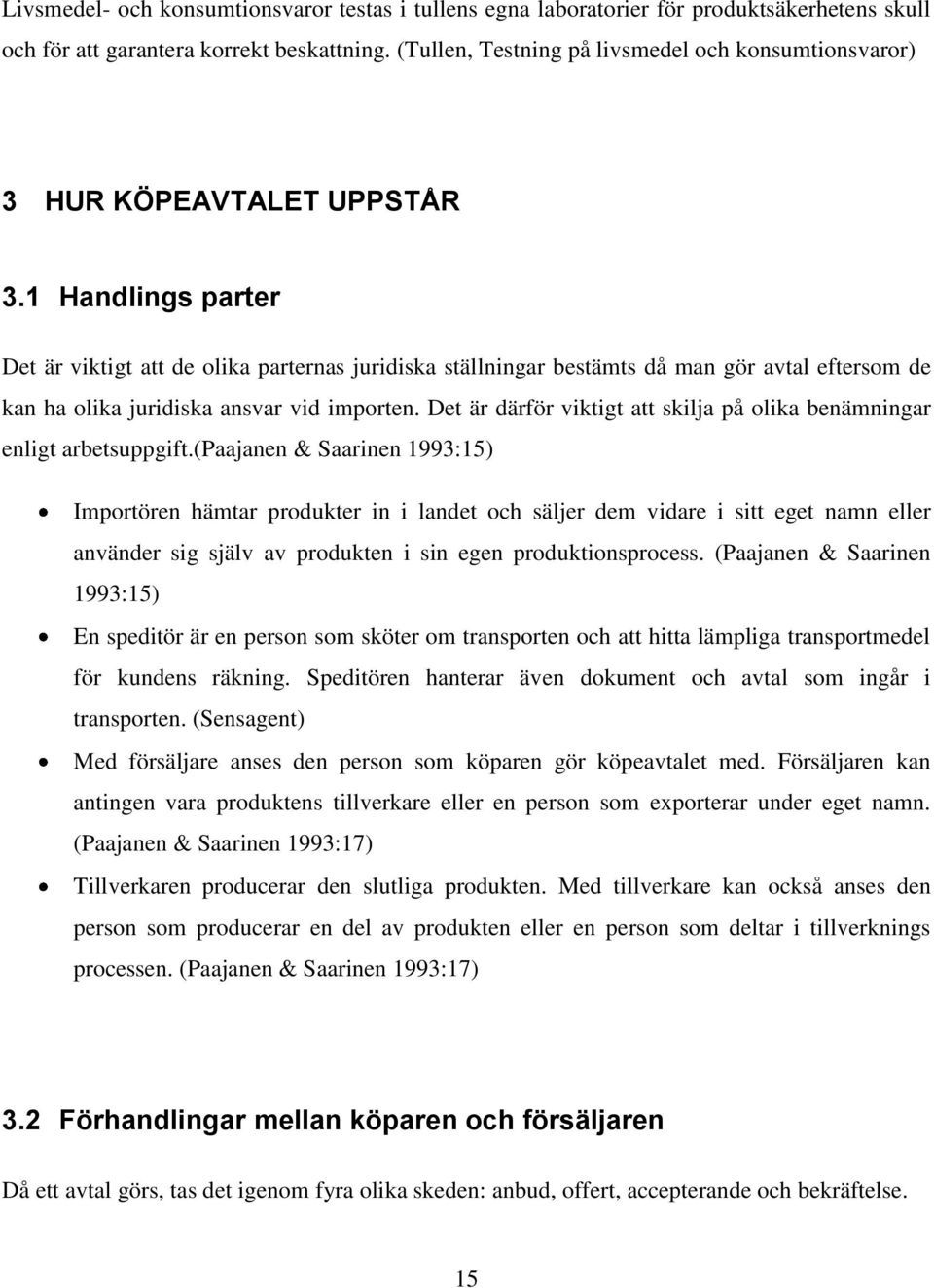 1 Handlings parter Det är viktigt att de olika parternas juridiska ställningar bestämts då man gör avtal eftersom de kan ha olika juridiska ansvar vid importen.