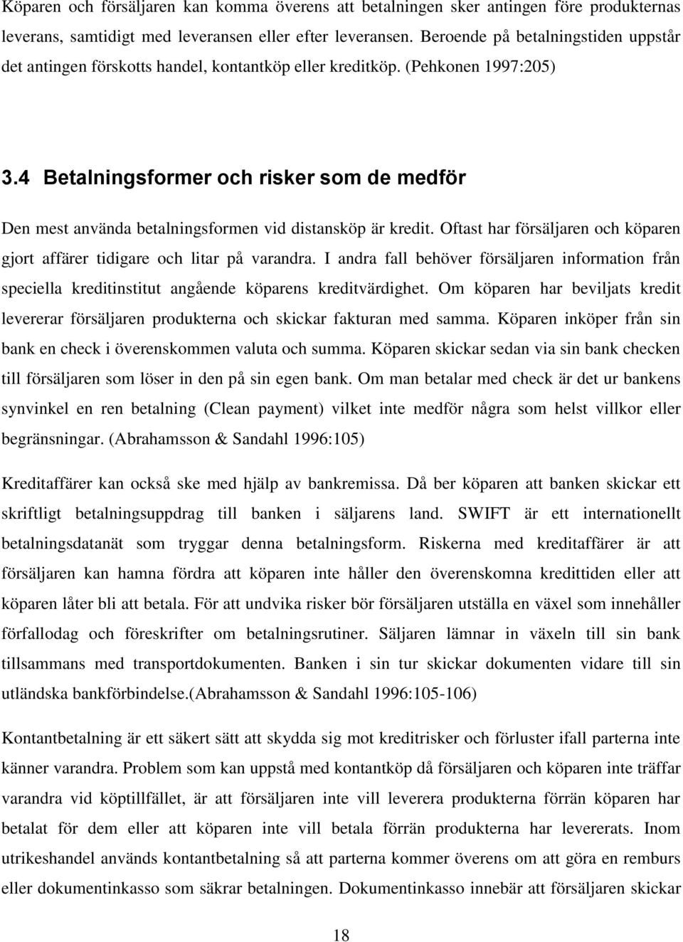 4 Betalningsformer och risker som de medför Den mest använda betalningsformen vid distansköp är kredit. Oftast har försäljaren och köparen gjort affärer tidigare och litar på varandra.