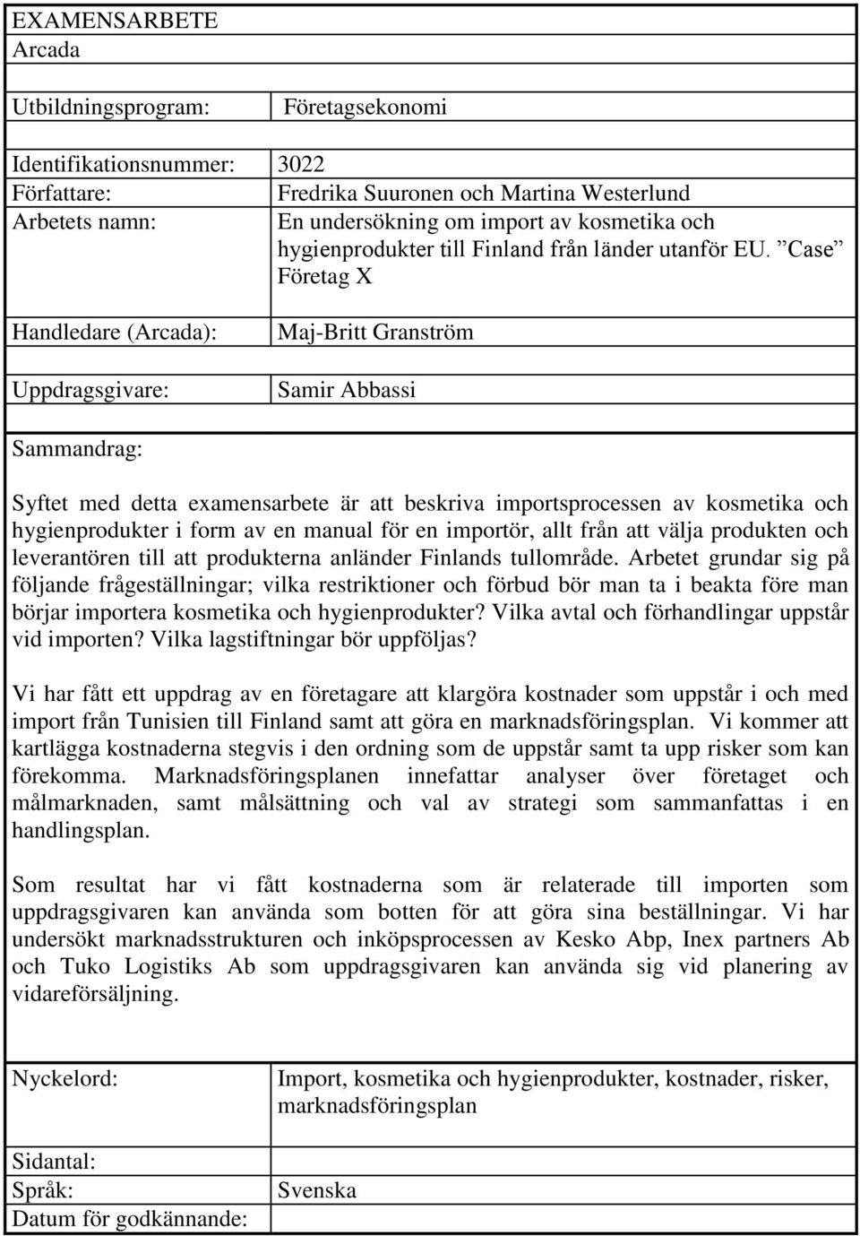 Case Företag X Handledare (Arcada): Uppdragsgivare: Maj-Britt Granström Samir Abbassi Sammandrag: Syftet med detta examensarbete är att beskriva importsprocessen av kosmetika och hygienprodukter i