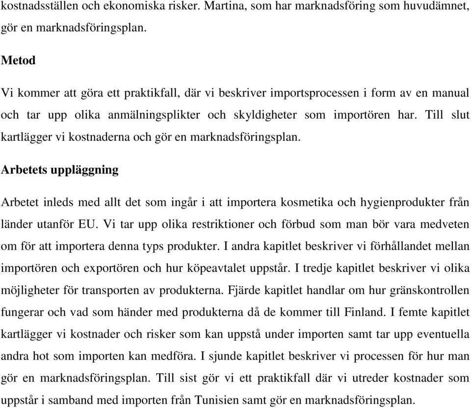 Till slut kartlägger vi kostnaderna och gör en marknadsföringsplan. Arbetets uppläggning Arbetet inleds med allt det som ingår i att importera kosmetika och hygienprodukter från länder utanför EU.