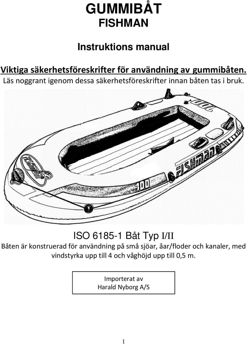 ISO 6185-1 Båt Typ I/II Båten är konstruerad för användning på små sjöar, åar/floder och