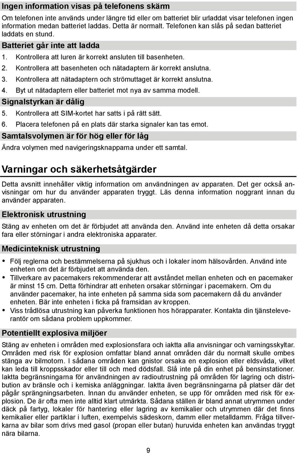 Kontrollera att basenheten och nätadaptern är korrekt anslutna. 3. Kontrollera att nätadaptern och strömuttaget är korrekt anslutna. 4. Byt ut nätadaptern eller batteriet mot nya av samma modell.