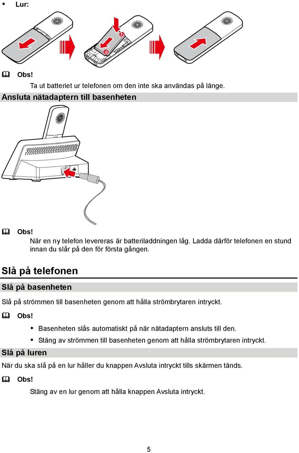 Slå på telefonen Slå på basenheten Slå på strömmen till basenheten genom att hålla strömbrytaren intryckt.