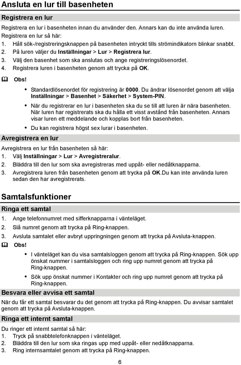 Välj den basenhet som ska anslutas och ange registreringslösenordet. 4. Registrera luren i basenheten genom att trycka på OK. Standardlösenordet för registrering är 0000.