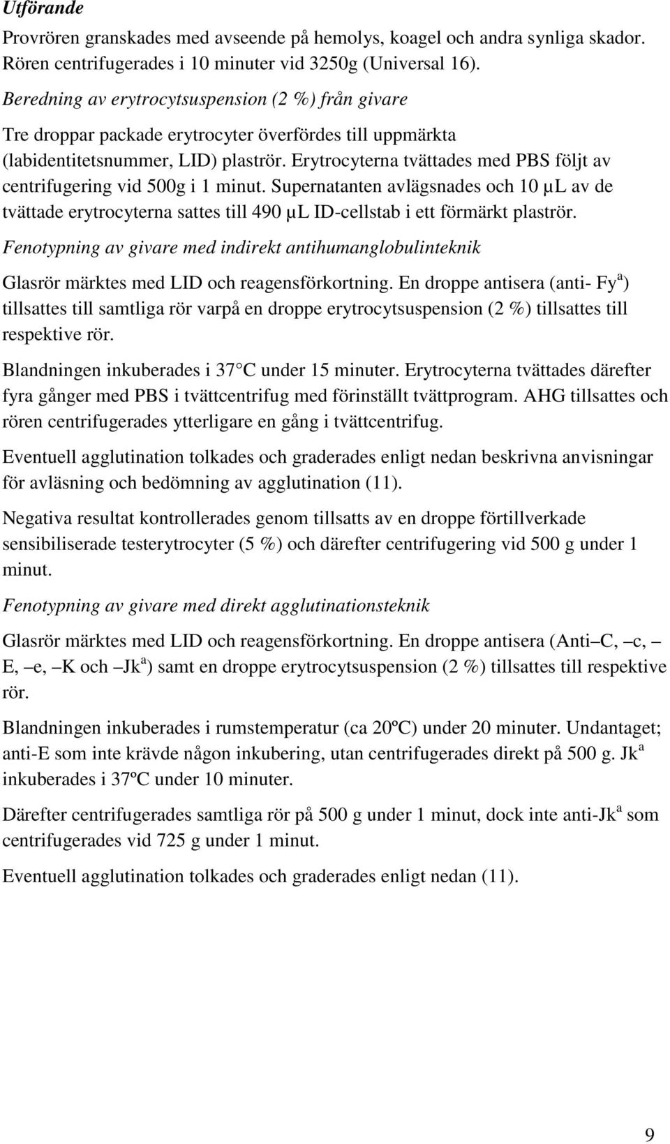 Erytrocyterna tvättades med PBS följt av centrifugering vid 500g i 1 minut. Supernatanten avlägsnades och 10 µl av de tvättade erytrocyterna sattes till 490 µl ID-cellstab i ett förmärkt plaströr.