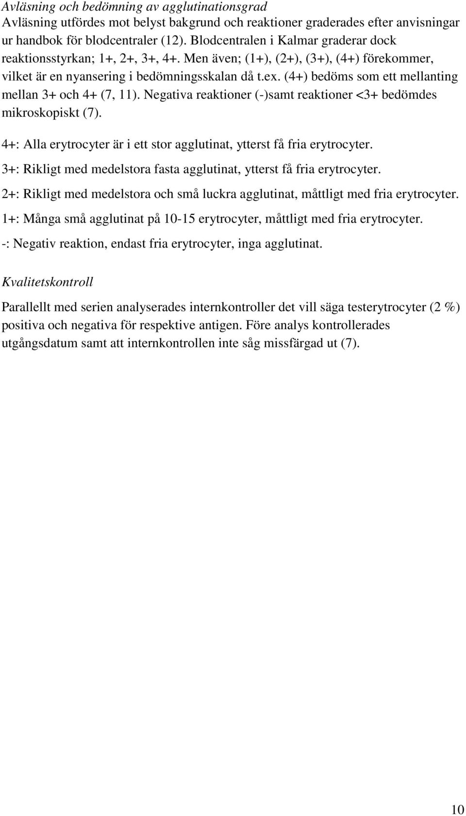 (4+) bedöms som ett mellanting mellan 3+ och 4+ (7, 11). Negativa reaktioner (-)samt reaktioner <3+ bedömdes mikroskopiskt (7).