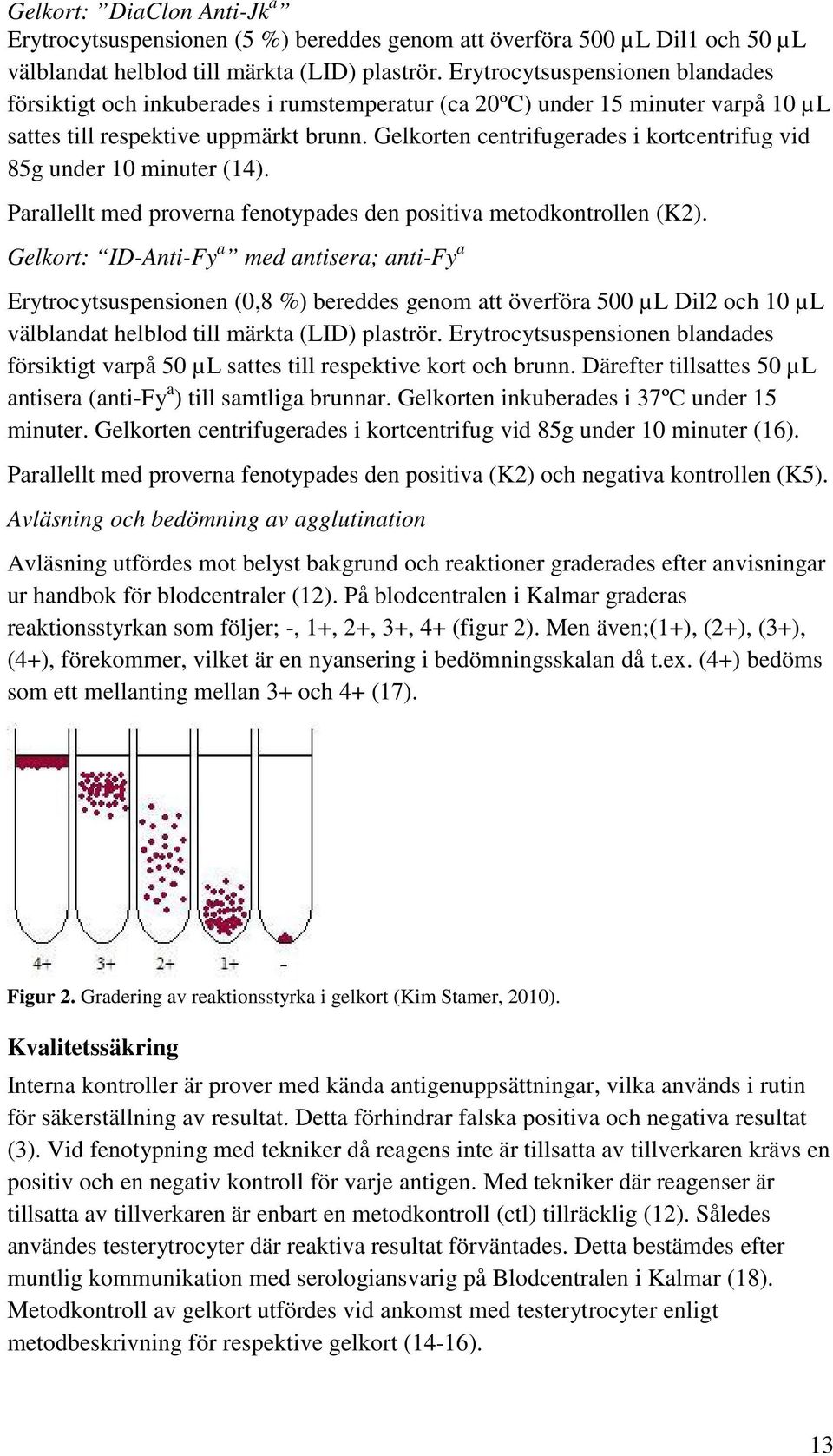 Gelkorten centrifugerades i kortcentrifug vid 85g under 10 minuter (14). Parallellt med proverna fenotypades den positiva metodkontrollen (K2).