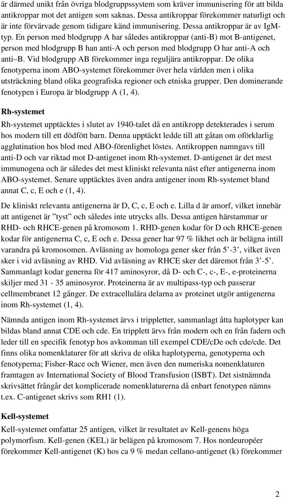 En person med blodgrupp A har således antikroppar (anti-b) mot B-antigenet, person med blodgrupp B han anti-a och person med blodgrupp O har anti-a och anti B.