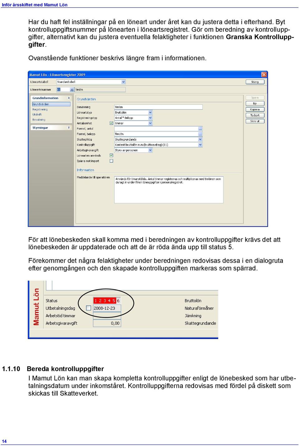 För att lönebeskeden skall komma med i beredningen av kontrolluppgifter krävs det att lönebeskeden är uppdaterade och att de är röda ända upp till status 5.