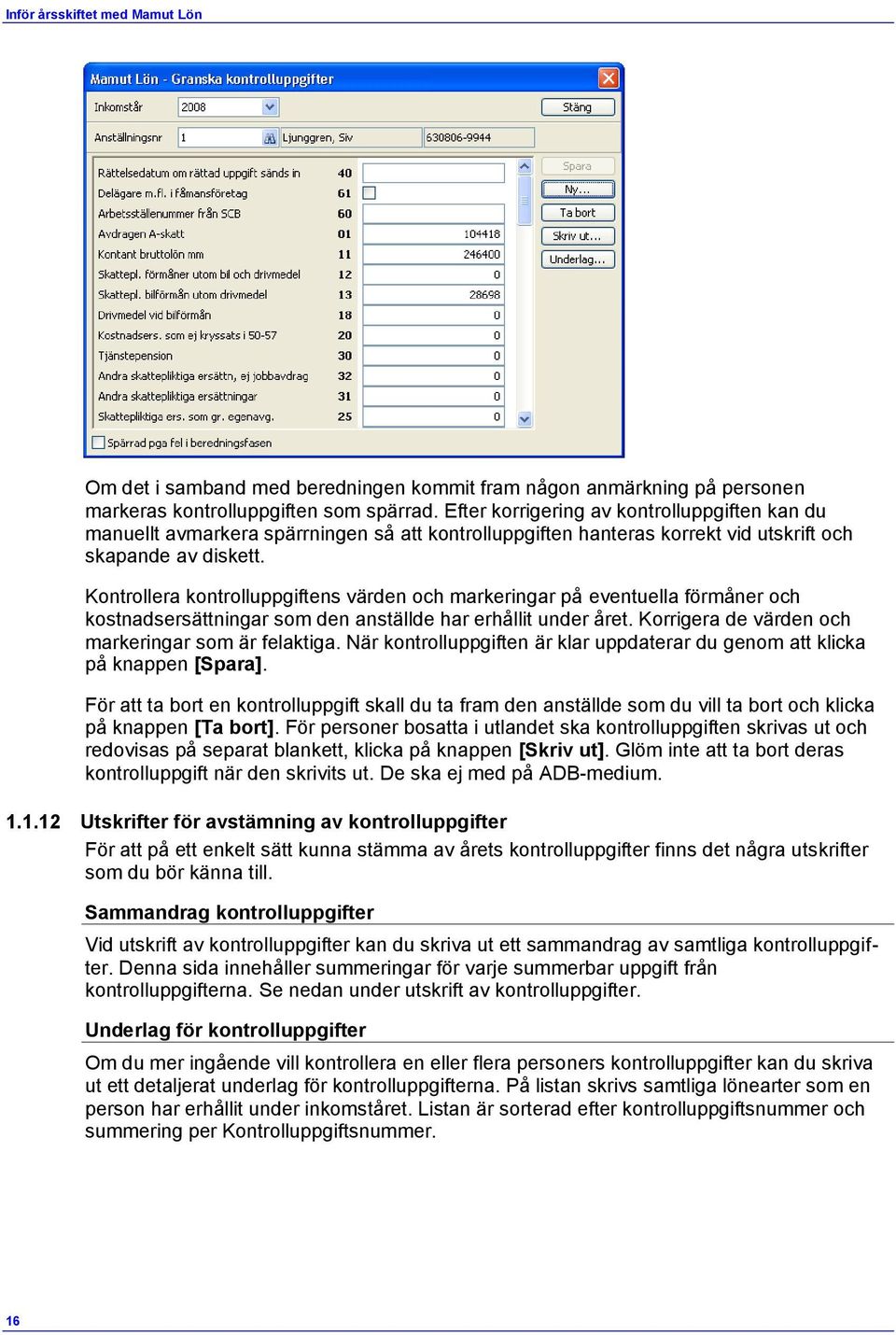 Kontrollera kontrolluppgiftens värden och markeringar på eventuella förmåner och kostnadsersättningar som den anställde har erhållit under året. Korrigera de värden och markeringar som är felaktiga.