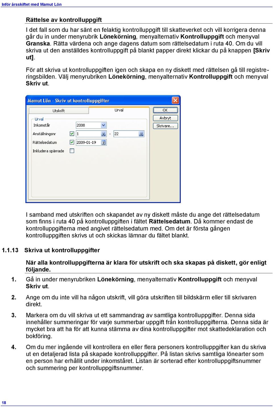 Om du vill skriva ut den anställdes kontrolluppgift på blankt papper direkt klickar du på knappen [Skriv ut].