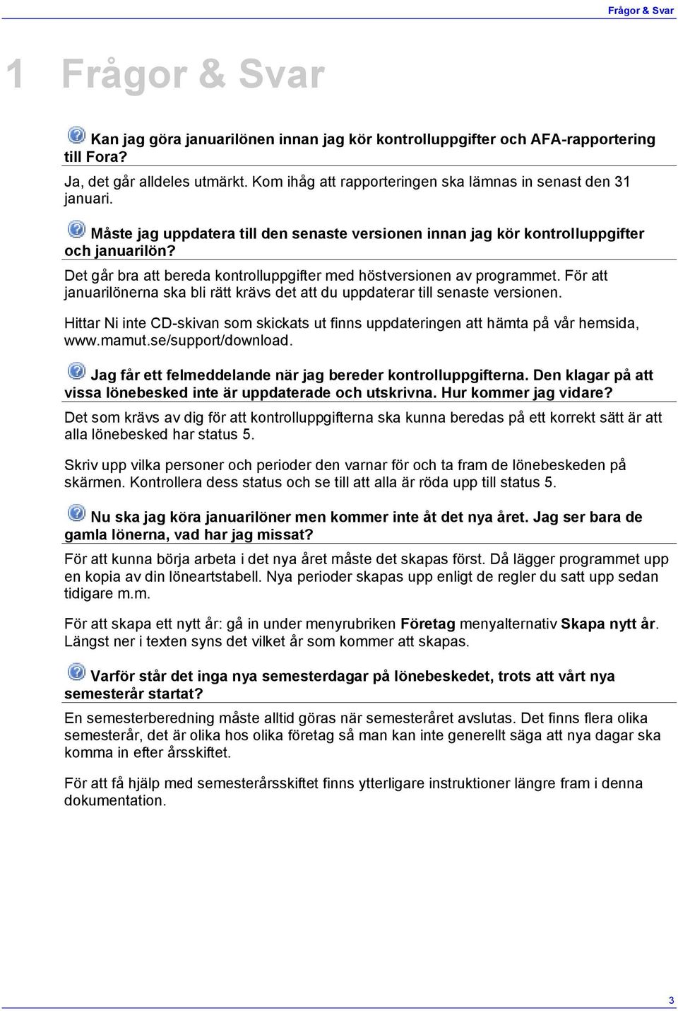 Det går bra att bereda kontrolluppgifter med höstversionen av programmet. För att januarilönerna ska bli rätt krävs det att du uppdaterar till senaste versionen.