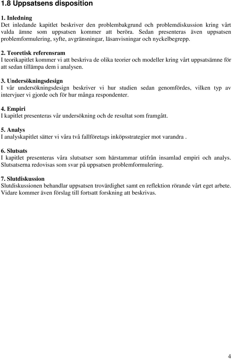 Teoretisk referensram I teorikapitlet kommer vi att beskriva de olika teorier och modeller kring vårt uppsatsämne för att sedan tillämpa dem i analysen. 3.