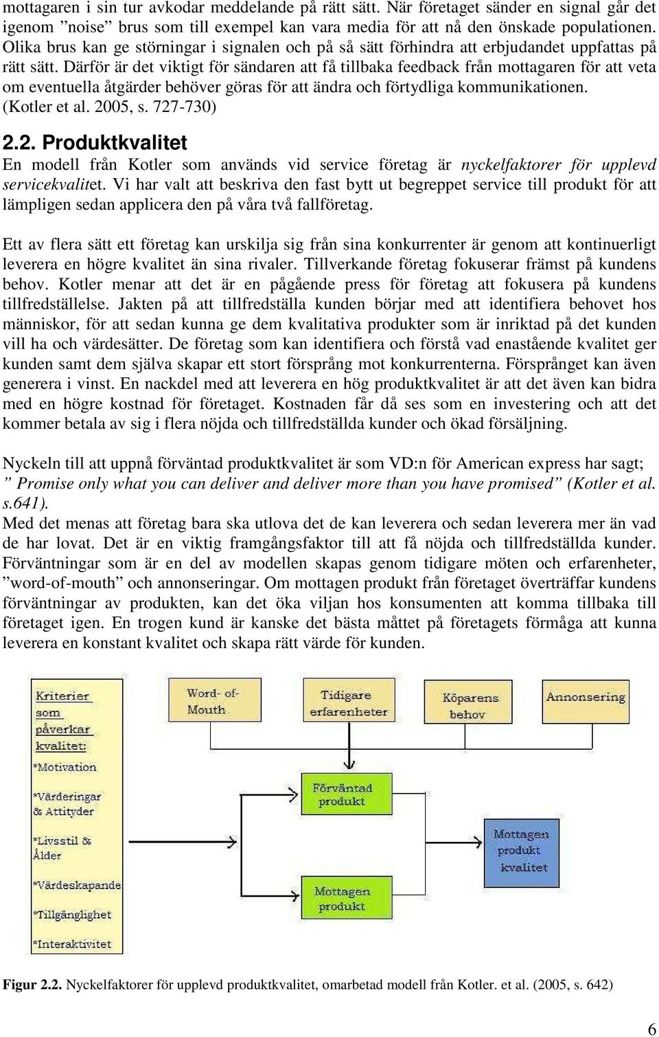 Därför är det viktigt för sändaren att få tillbaka feedback från mottagaren för att veta om eventuella åtgärder behöver göras för att ändra och förtydliga kommunikationen. (Kotler et al. 2005, s.